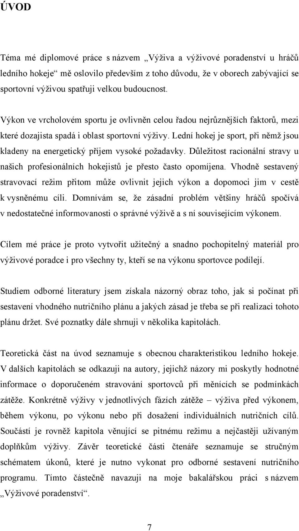 Lední hokej je sport, při němţ jsou kladeny na energetický příjem vysoké poţadavky. Důleţitost racionální stravy u našich profesionálních hokejistů je přesto často opomíjena.