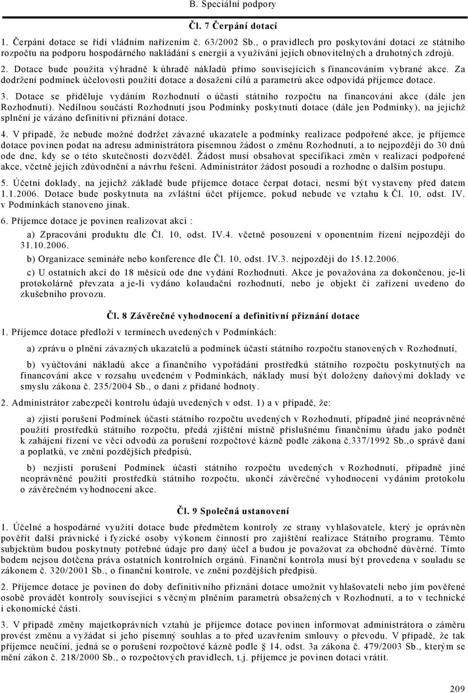 Dotace bude použita výhradně k úhradě nákladů přímo souvisejících s financováním vybrané akce. Za dodržení podmínek účelovosti použití dotace a dosažení cílů a parametrů akce odpovídá příjemce dotace.