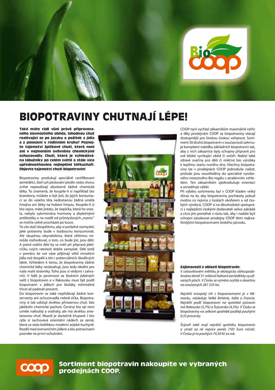 Objevte tajemství chuti biopotravin! Biopotraviny produkují speciálně certifikovaní zemědělci, kteří při pěstování plodin nebo chovu zvířat nepoužívají absolutně žádné chemické látky.