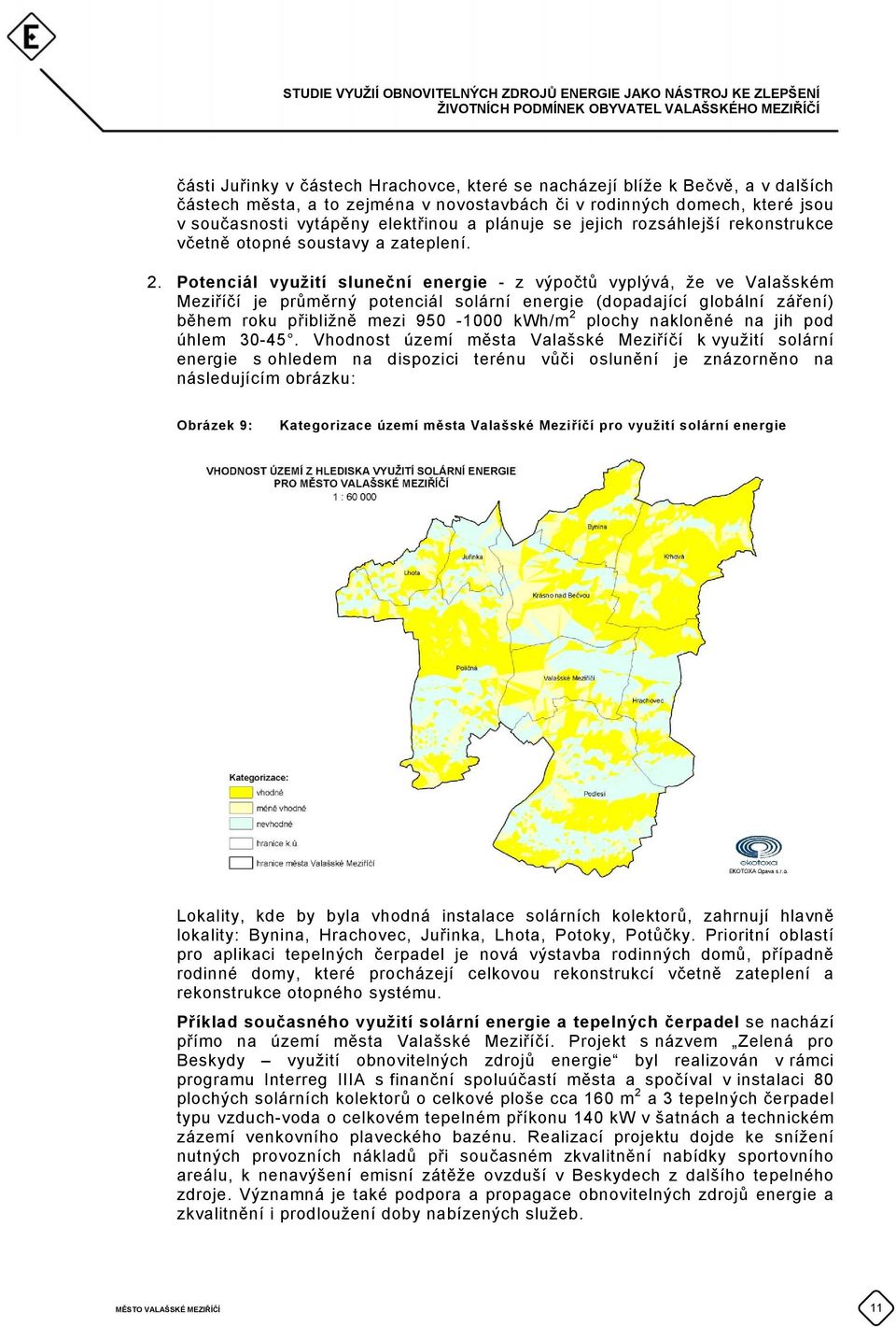 Potenciál využití sluneční energie - z výpočtů vyplývá, že ve Valašském Meziříčí je průměrný potenciál solární energie (dopadající globální záření) během roku přibližně mezi 950-1000 kwh/m 2 plochy