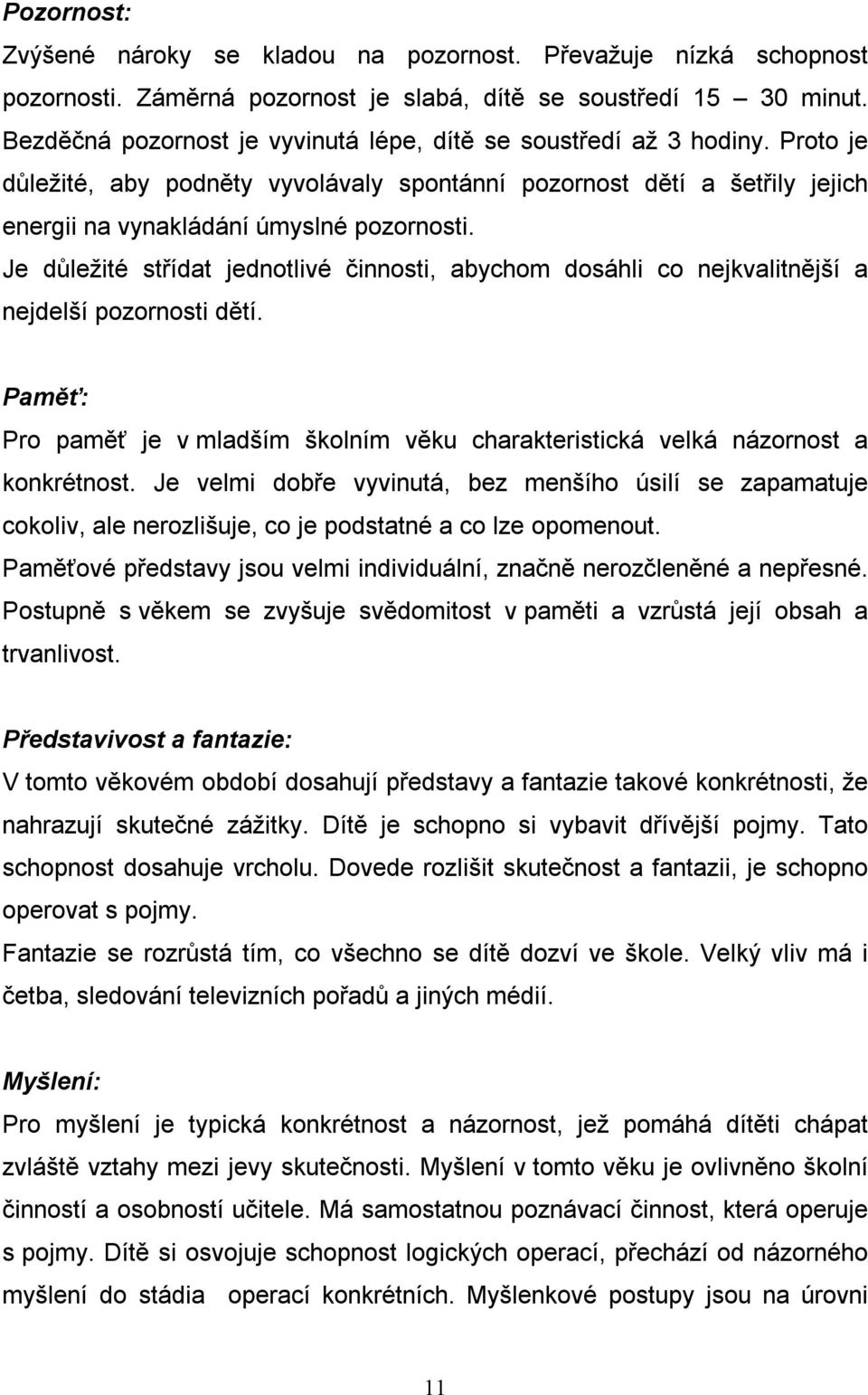 Je důležité střídat jednotlivé činnosti, abychom dosáhli co nejkvalitnější a nejdelší pozornosti dětí. Paměť: Pro paměť je v mladším školním věku charakteristická velká názornost a konkrétnost.