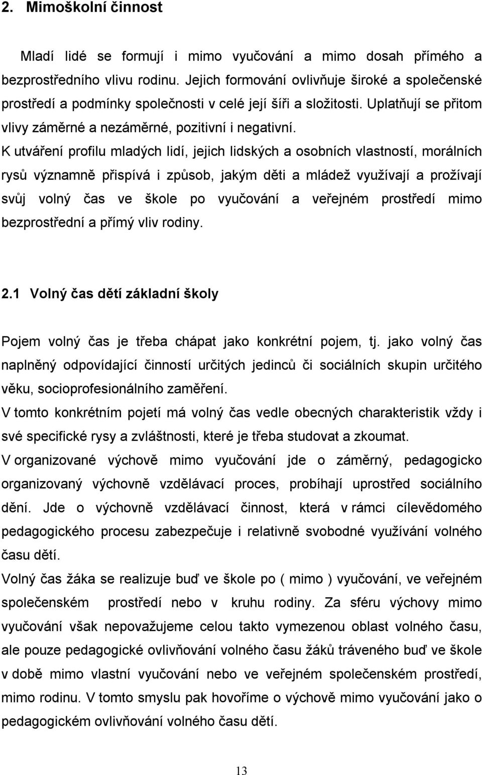 K utváření profilu mladých lidí, jejich lidských a osobních vlastností, morálních rysů významně přispívá i způsob, jakým děti a mládež využívají a prožívají svůj volný čas ve škole po vyučování a