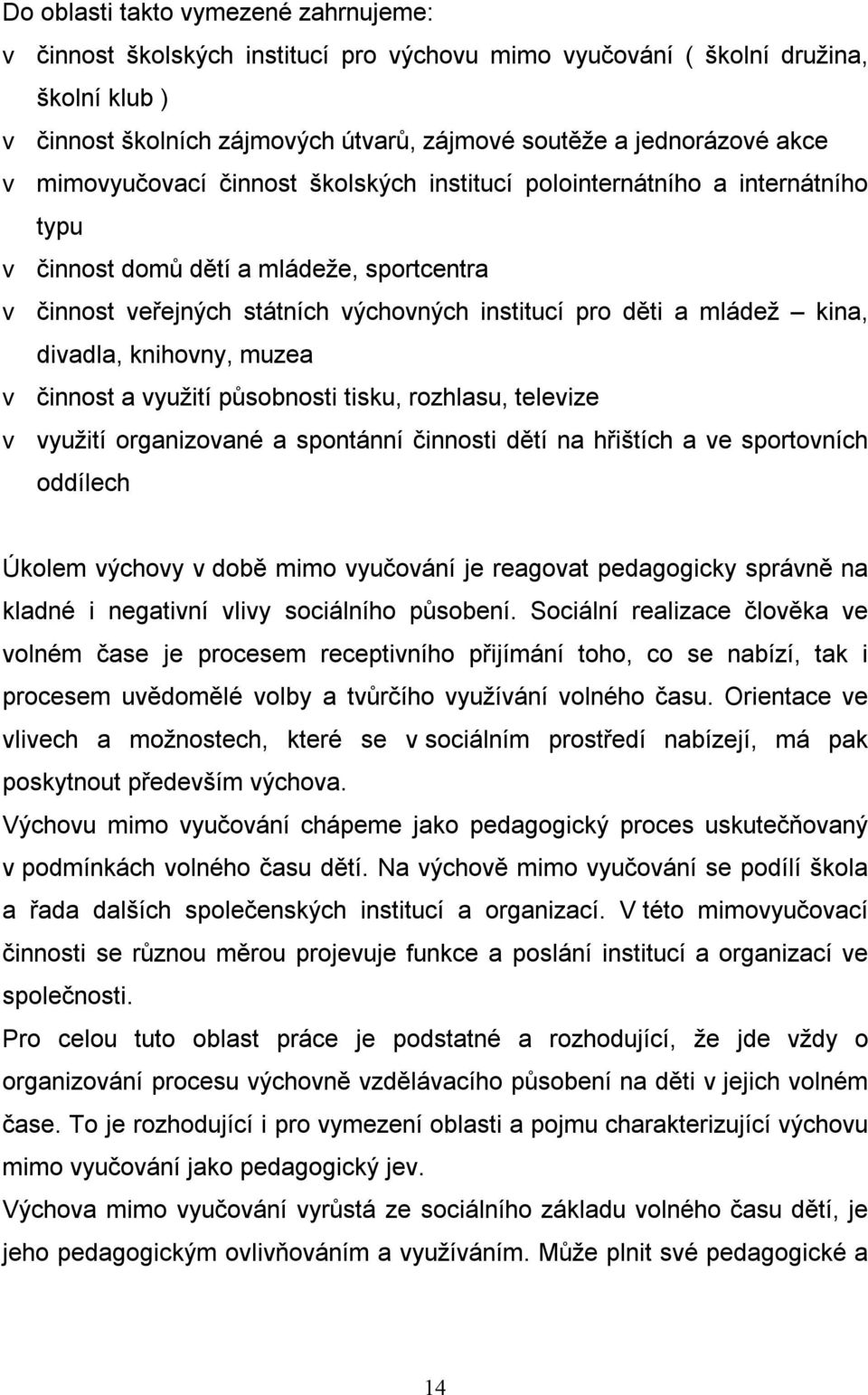 divadla, knihovny, muzea v činnost a využití působnosti tisku, rozhlasu, televize v využití organizované a spontánní činnosti dětí na hřištích a ve sportovních oddílech Úkolem výchovy v době mimo