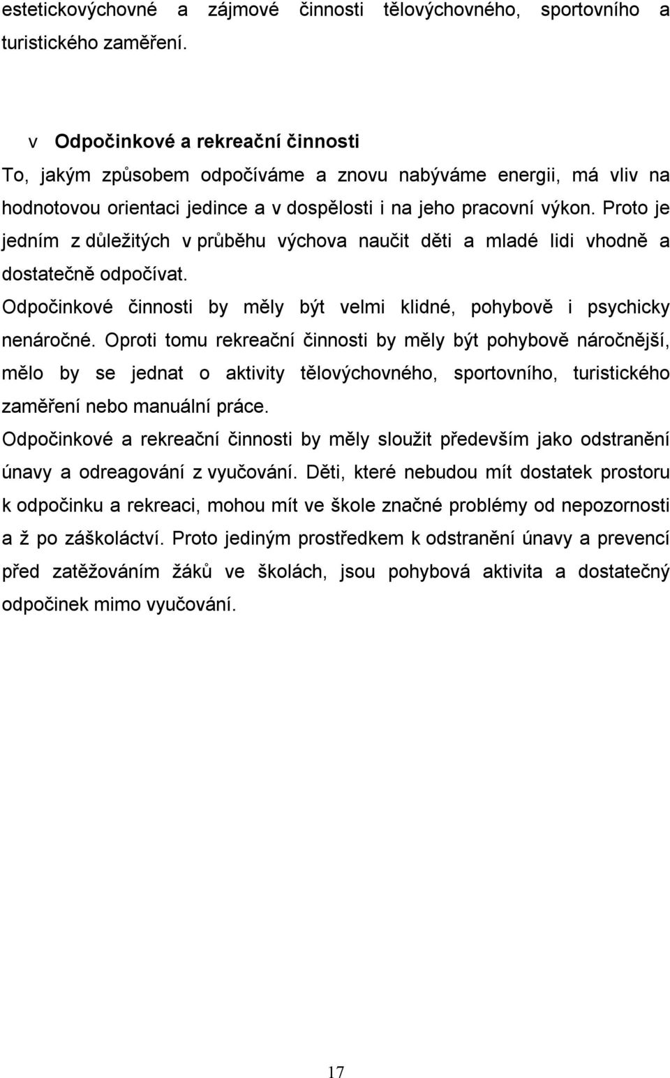 Proto je jedním z důležitých v průběhu výchova naučit děti a mladé lidi vhodně a dostatečně odpočívat. Odpočinkové činnosti by měly být velmi klidné, pohybově i psychicky nenáročné.