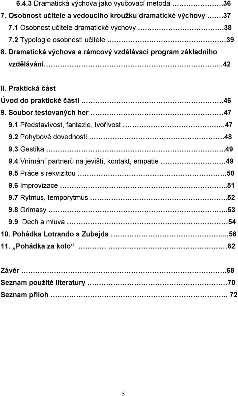 Soubor testovaných her 47 9.1 Představivost, fantazie, tvořivost..47 9.2 Pohybové dovednosti.48 9.3 Gestika..49 9.4 Vnímání partnerů na jevišti, kontakt, empatie.49 9.5 Práce s rekvizitou.