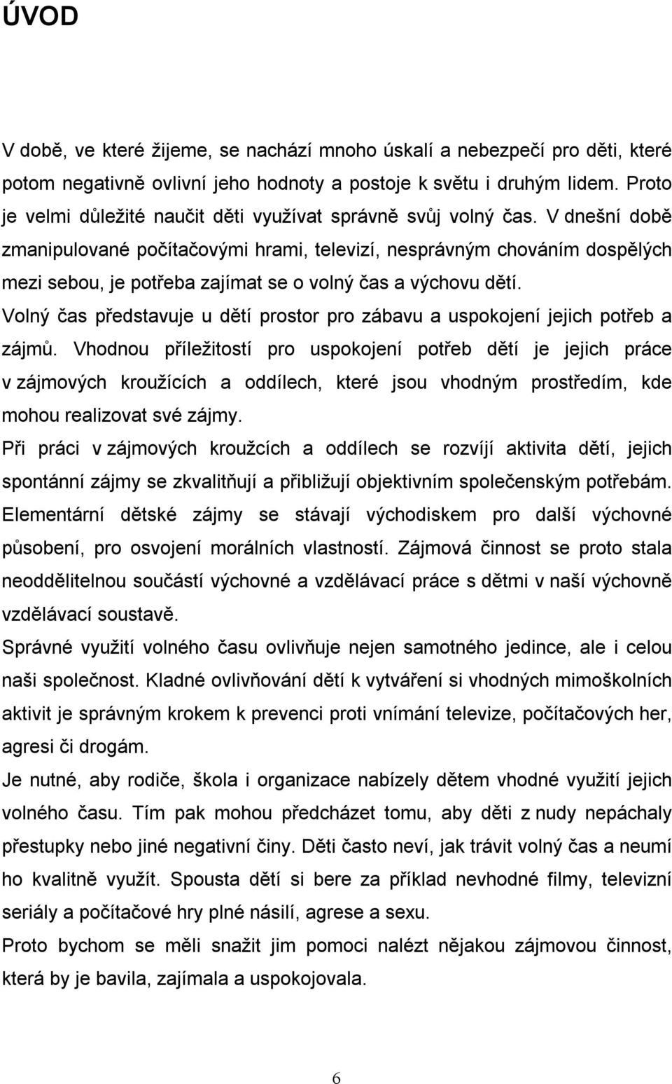 V dnešní době zmanipulované počítačovými hrami, televizí, nesprávným chováním dospělých mezi sebou, je potřeba zajímat se o volný čas a výchovu dětí.