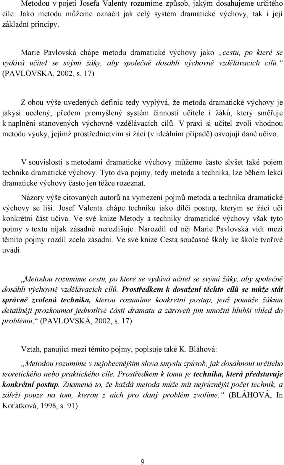 17) Z obou výše uvedených definic tedy vyplývá, ţe metoda dramatické výchovy je jakýsi ucelený, předem promyšlený systém činností učitele i ţákŧ, který směřuje k naplnění stanovených výchovně