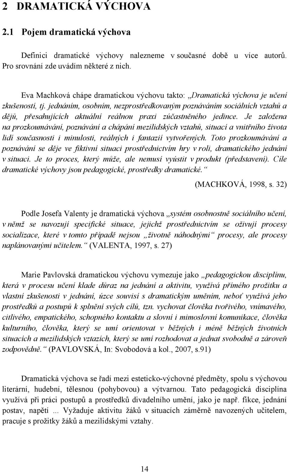 jednáním, osobním, nezprostředkovaným poznáváním sociálních vztahů a dějů, přesahujících aktuální reálnou praxi zúčastněného jedince.