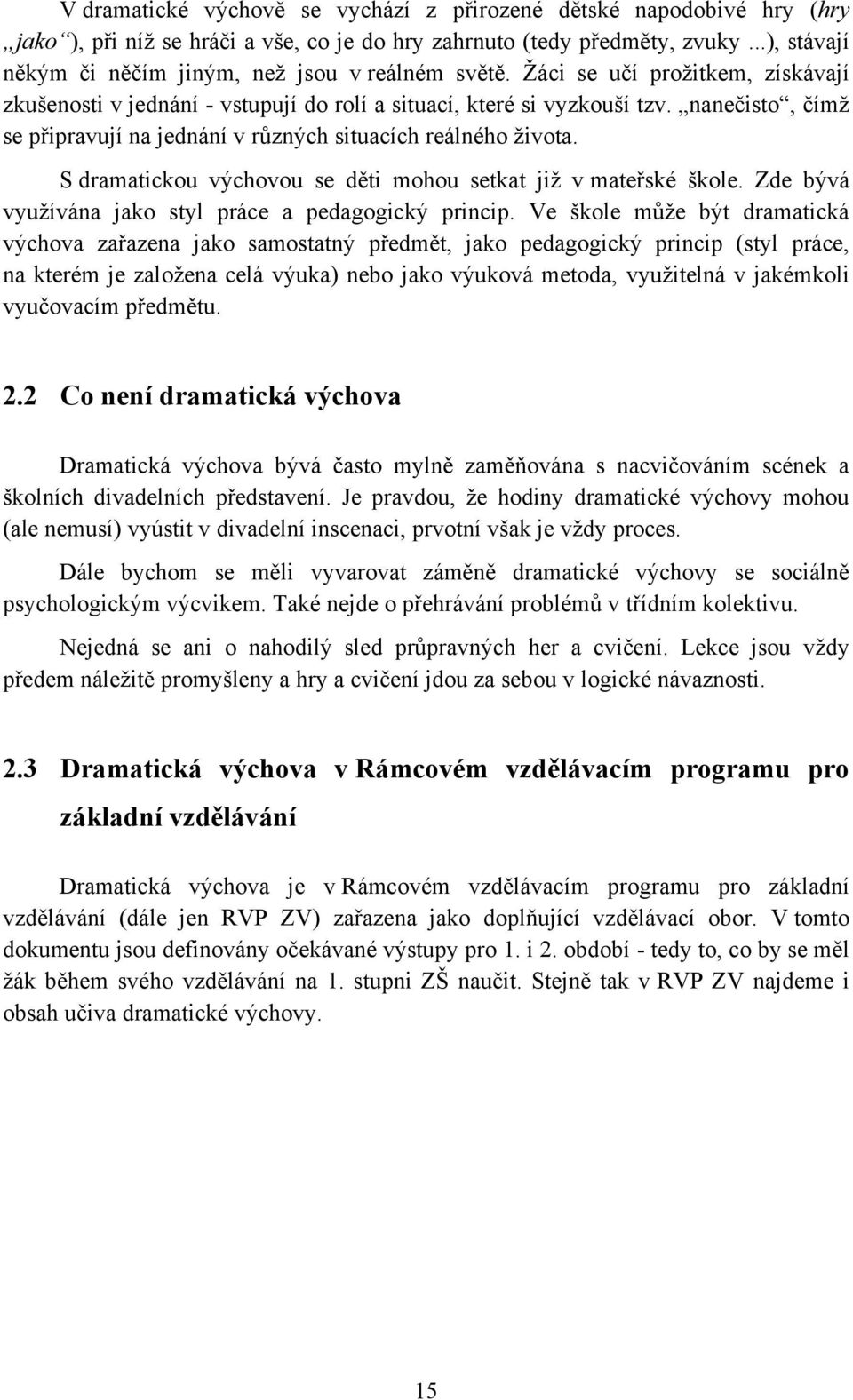 nanečisto, čímţ se připravují na jednání v rŧzných situacích reálného ţivota. S dramatickou výchovou se děti mohou setkat jiţ v mateřské škole.