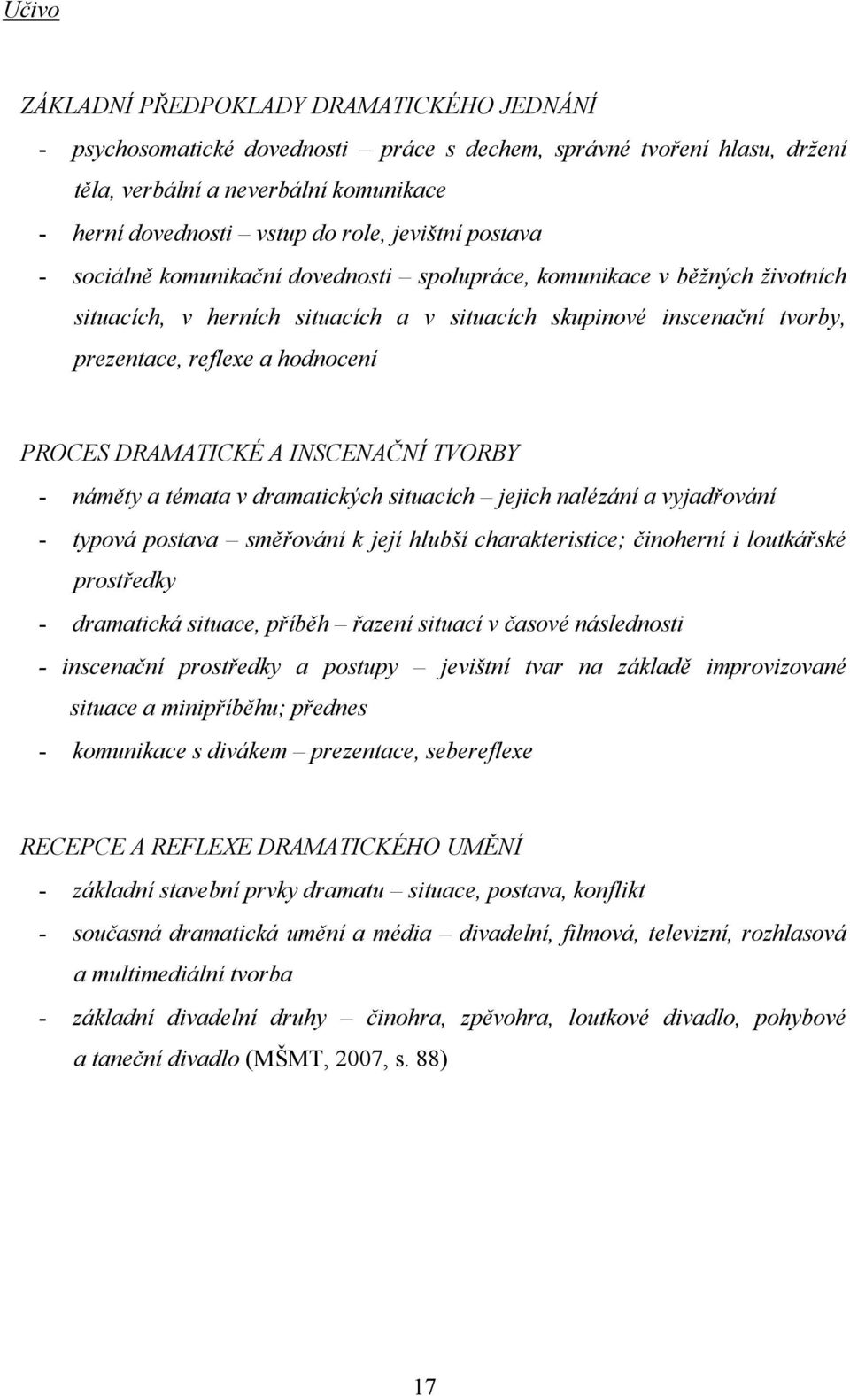 PROCES DRAMATICKÉ A INSCENAČNÍ TVORBY - náměty a témata v dramatických situacích jejich nalézání a vyjadřování - typová postava směřování k její hlubší charakteristice; činoherní i loutkářské