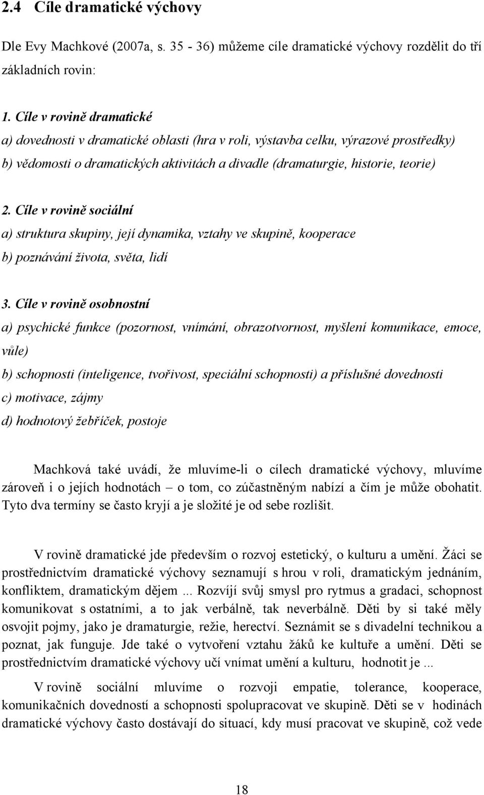 Cíle v rovině sociální a) struktura skupiny, její dynamika, vztahy ve skupině, kooperace b) poznávání ţivota, světa, lidí 3.