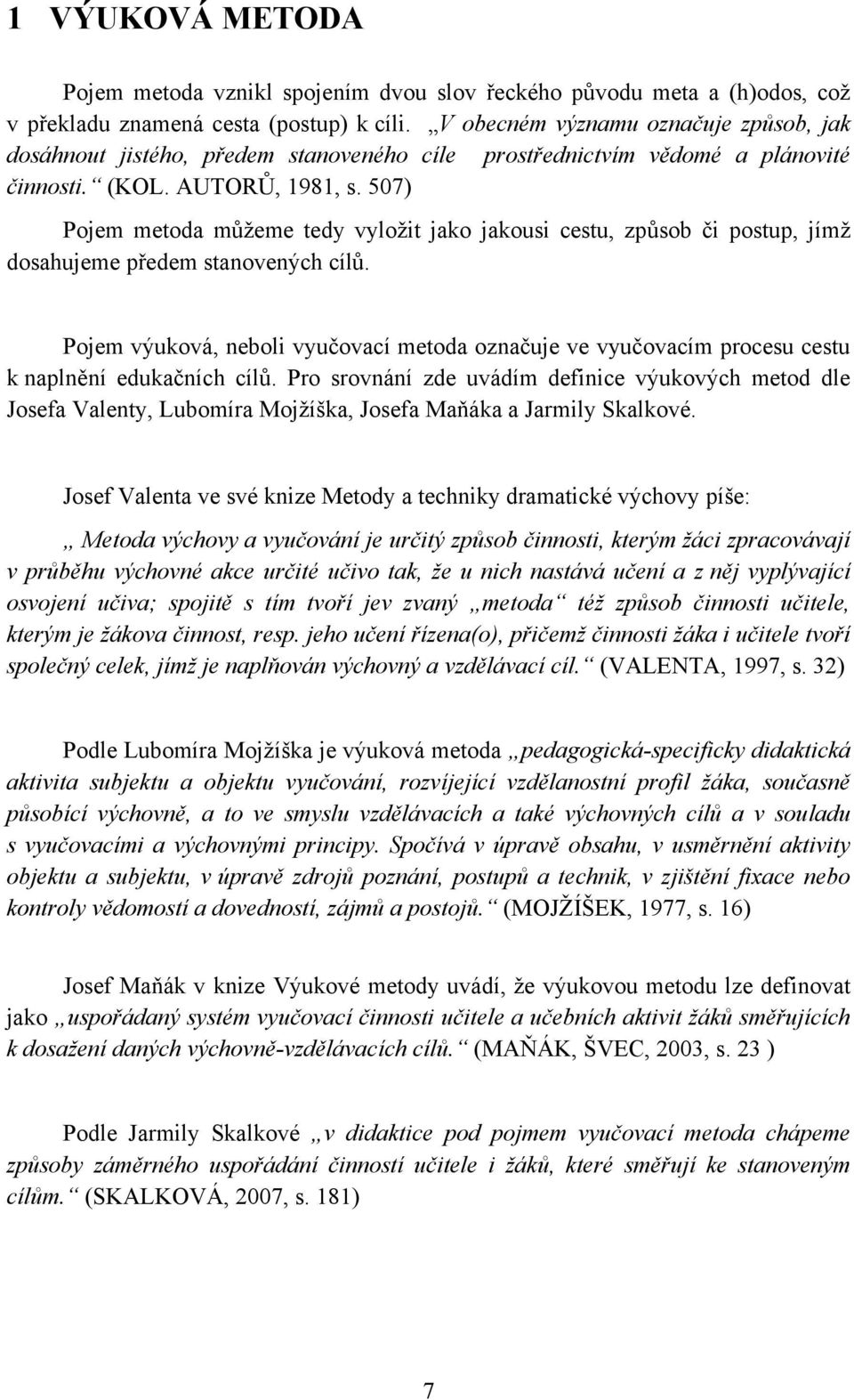 507) Pojem metoda mŧţeme tedy vyloţit jako jakousi cestu, zpŧsob či postup, jímţ dosahujeme předem stanovených cílŧ.