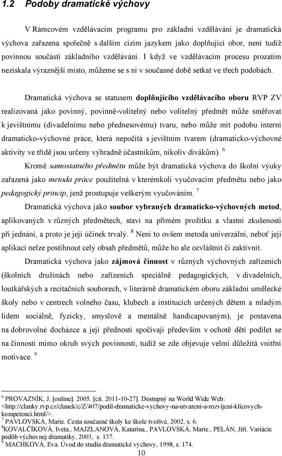 Dramatická výchova se statusem doplňujícího vzdělávacího oboru RVP ZV realizovaná jako povinný, povinně-volitelný nebo volitelný předmět mŧţe směřovat k jevištnímu (divadelnímu nebo přednesovému)