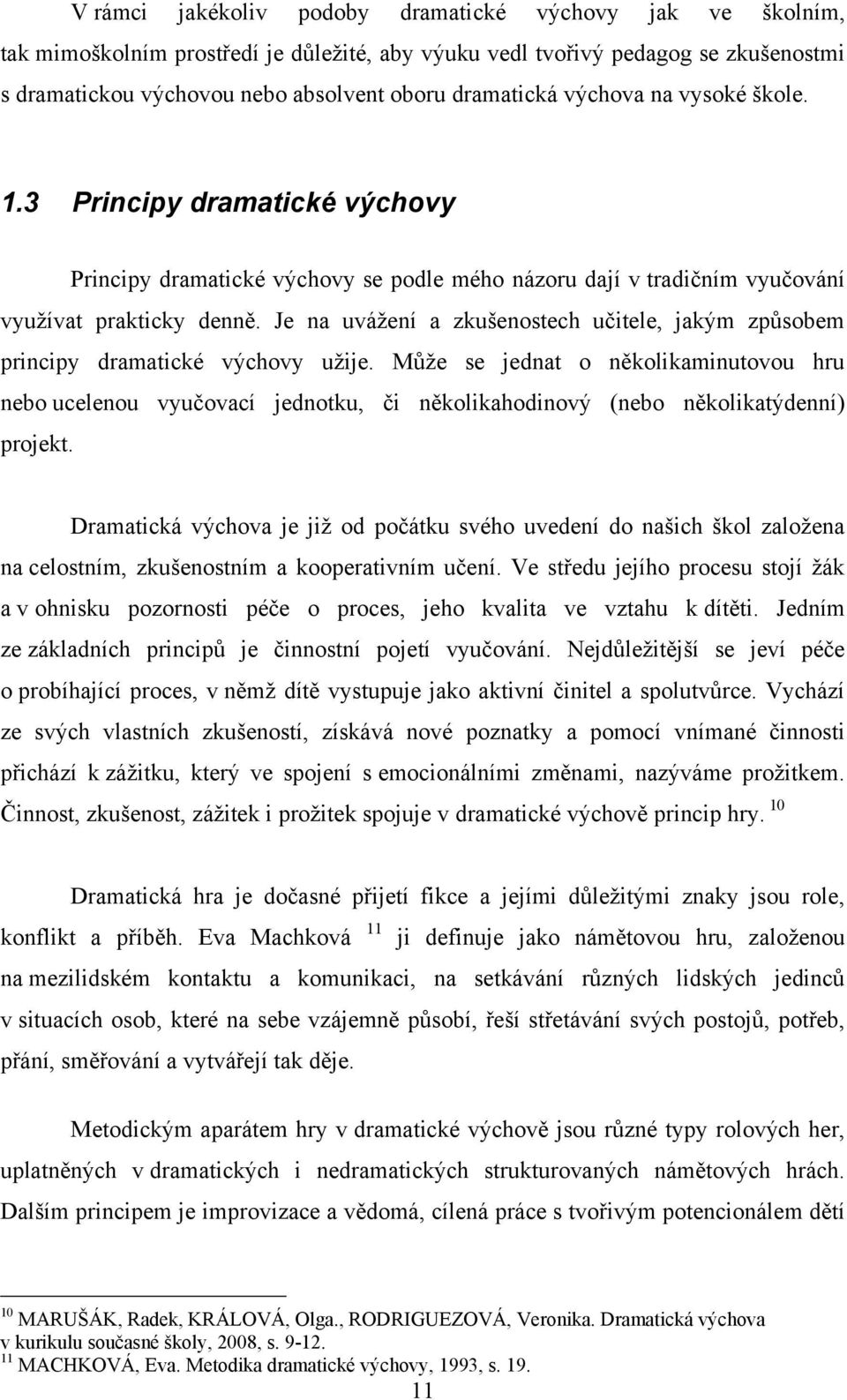 Je na uváţení a zkušenostech učitele, jakým zpŧsobem principy dramatické výchovy uţije.