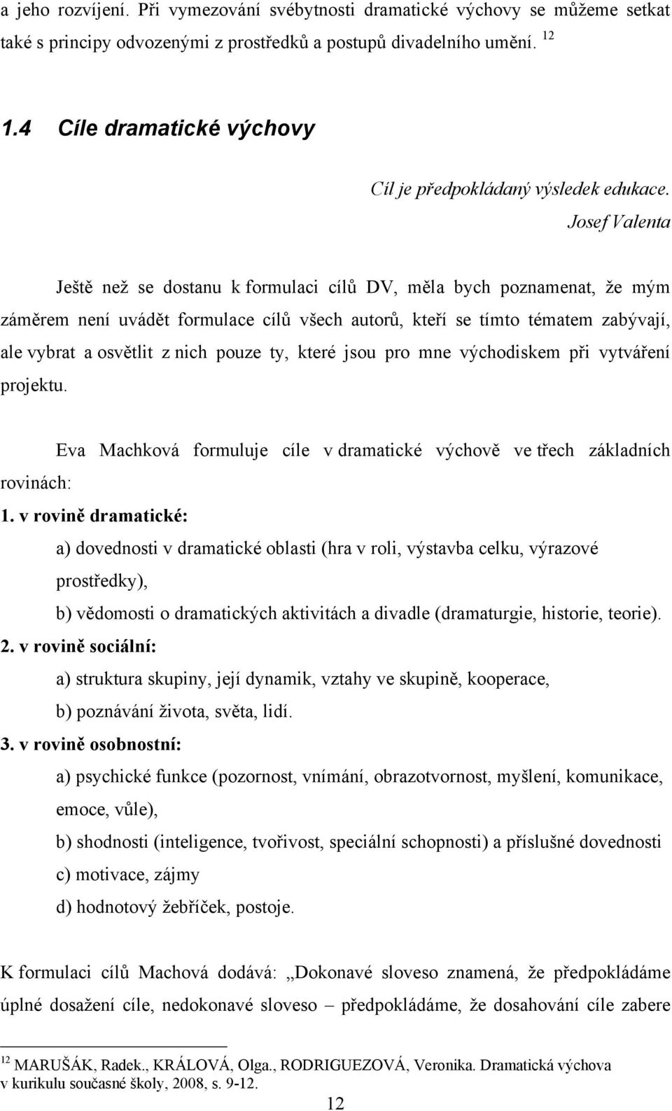 Josef Valenta Ještě neţ se dostanu k formulaci cílŧ DV, měla bych poznamenat, ţe mým záměrem není uvádět formulace cílŧ všech autorŧ, kteří se tímto tématem zabývají, ale vybrat a osvětlit z nich