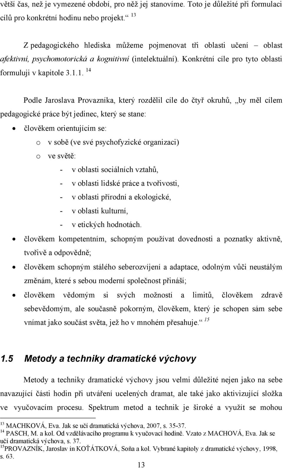 Jaroslava Provazníka, který rozdělil cíle do čtyř okruhŧ, by měl cílem pedagogické práce být jedinec, který se stane: člověkem orientujícím se: o v sobě (ve své psychofyzické organizaci) o ve světě: