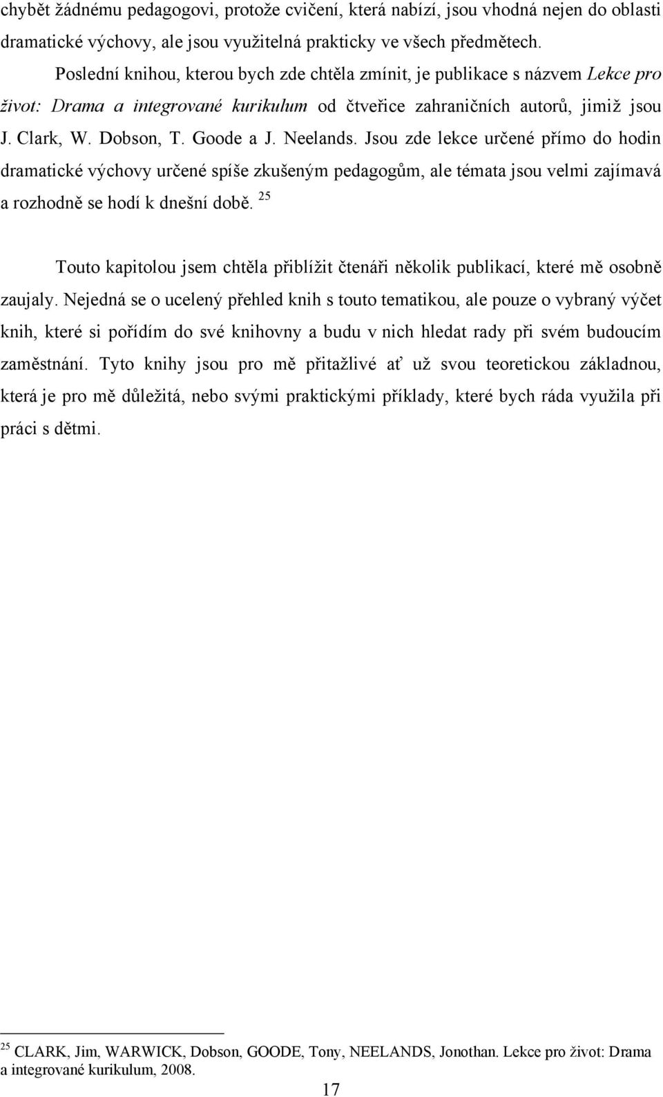 Neelands. Jsou zde lekce určené přímo do hodin dramatické výchovy určené spíše zkušeným pedagogŧm, ale témata jsou velmi zajímavá a rozhodně se hodí k dnešní době.