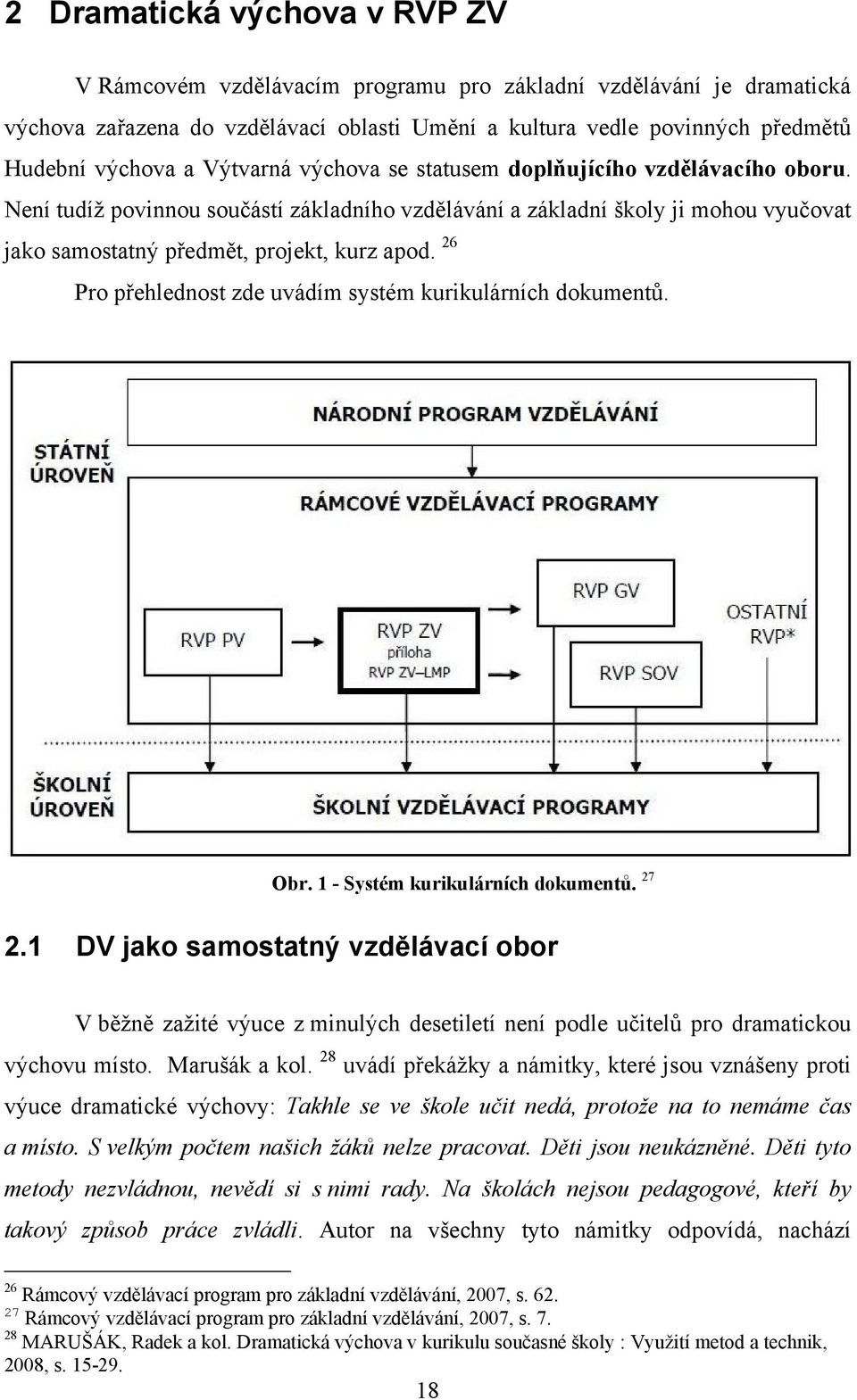 26 Pro přehlednost zde uvádím systém kurikulárních dokumentŧ. Obr. 1 - Systém kurikulárních dokumentů. 27 2.