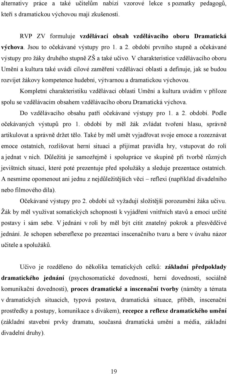 V charakteristice vzdělávacího oboru Umění a kultura také uvádí cílové zaměření vzdělávací oblasti a definuje, jak se budou rozvíjet ţákovy kompetence hudební, výtvarnou a dramatickou výchovou.