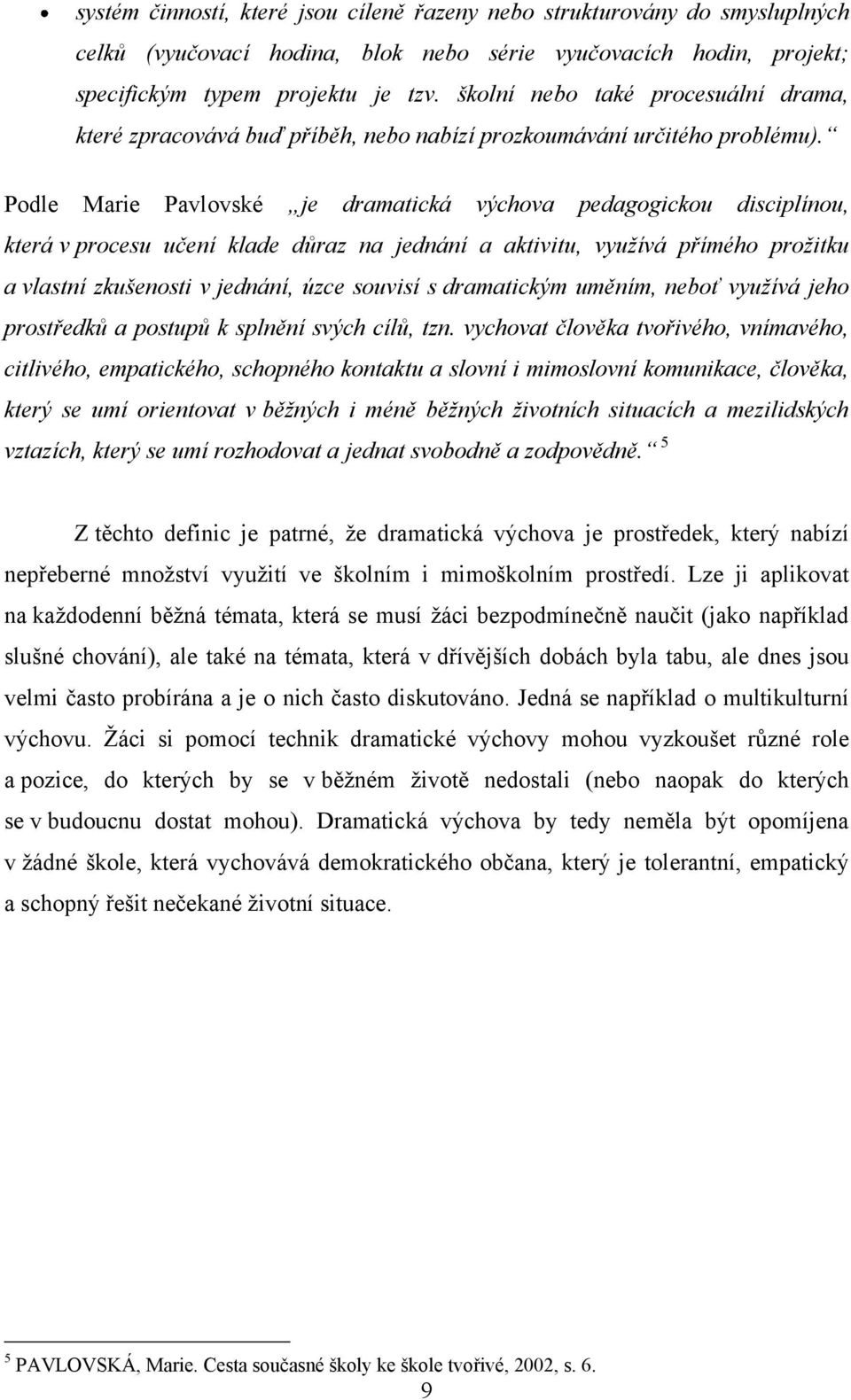 Podle Marie Pavlovské je dramatická výchova pedagogickou disciplínou, která v procesu učení klade důraz na jednání a aktivitu, vyuţívá přímého proţitku a vlastní zkušenosti v jednání, úzce souvisí s