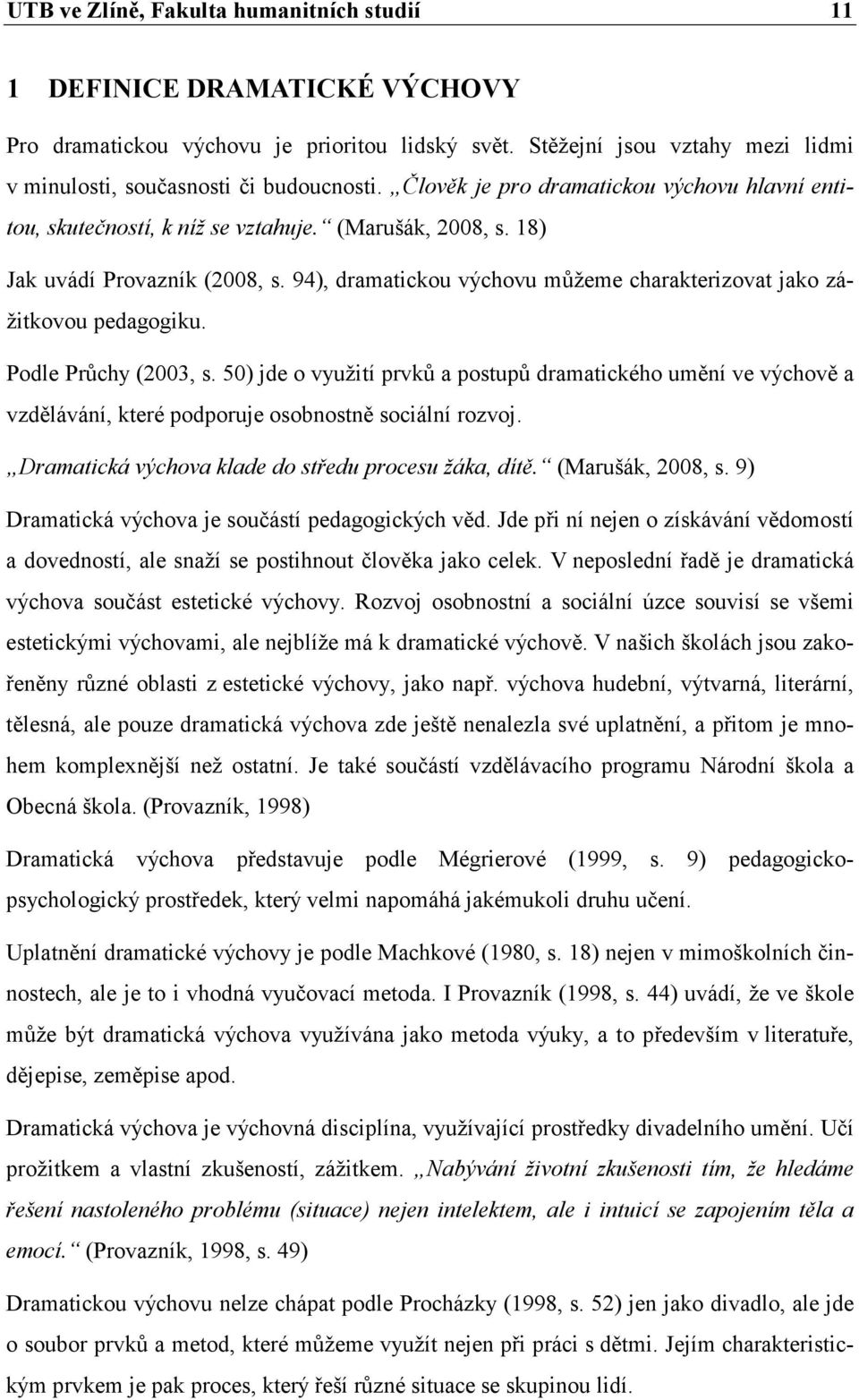 94), dramatickou výchovu můžeme charakterizovat jako zážitkovou pedagogiku. Podle Průchy (2003, s.