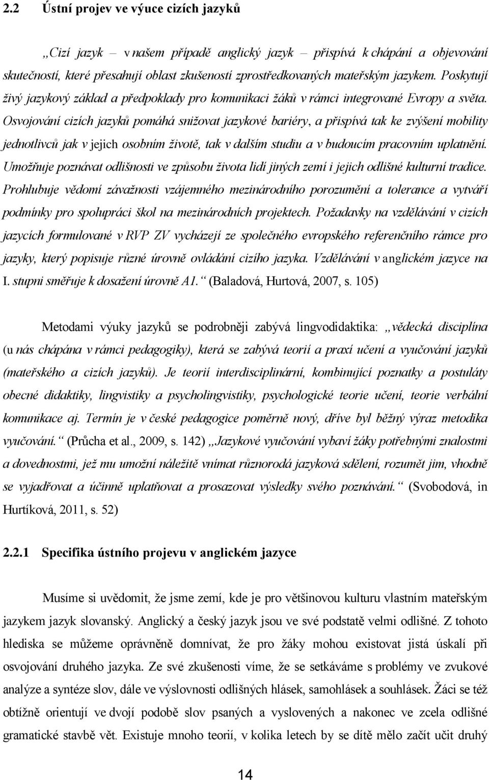 Osvojování cizích jazyků pomáhá sniţovat jazykové bariéry, a přispívá tak ke zvýšení mobility jednotlivců jak v jejich osobním ţivotě, tak v dalším studiu a v budoucím pracovním uplatnění.