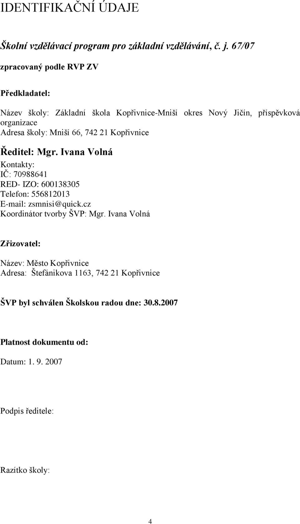 66, 742 21 Kopřivnice Ředitel: Mgr. Ivana Volná Kontakty: IČ: 70988641 RED- IZO: 600138305 Telefon: 556812013 E-mail: zsmnisi@quick.