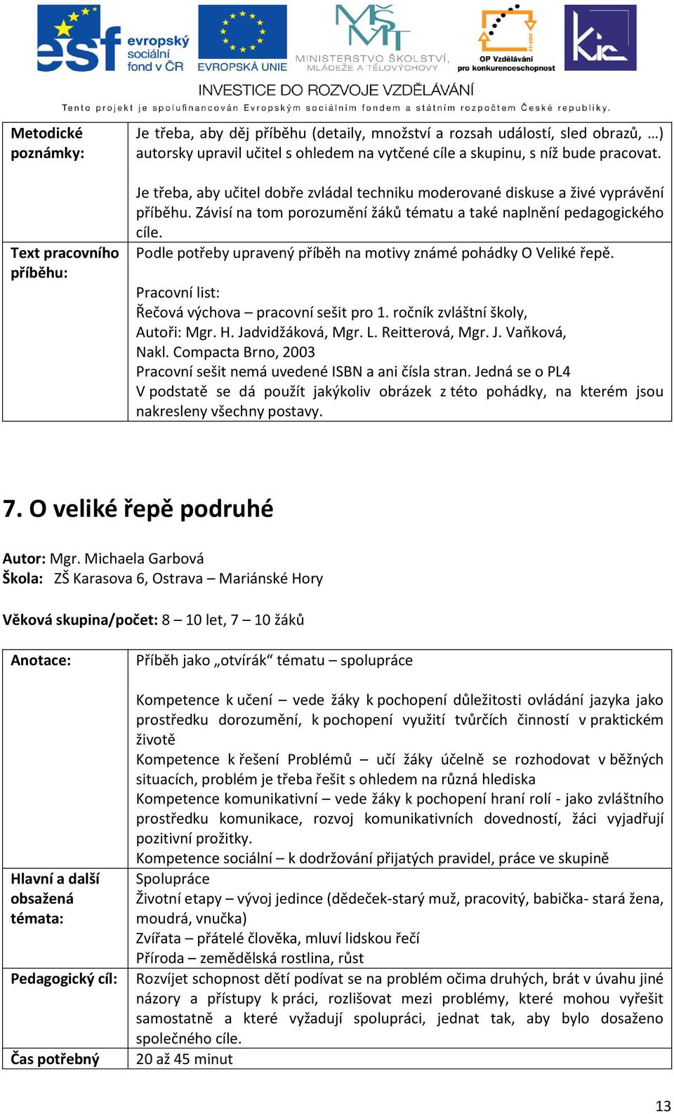 Podle potřeby upravený příběh na motivy známé pohádky O Veliké řepě. Pracovní list: Řečová výchova pracovní sešit pro 1. ročník zvláštní školy, Autoři: Mgr. H. Jadvidžáková, Mgr. L. Reitterová, Mgr.