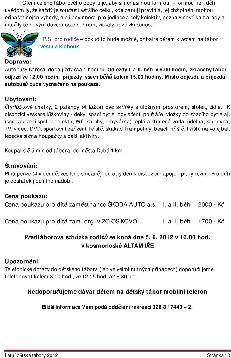 pro rodiče pokud to bude možné, přibalte dětem k věcem na tábor vestu a klobouk Doprava: Autobusy Karosa, doba jízdy cca 1 hodinu. Odjezdy I. a II. běh v 8.00 hodin, zkrácený tábor odjezd ve 12.