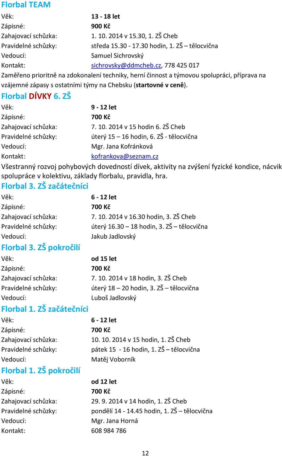 ZŠ Kontakt : 9-12 let 700 Kč 7. 10. 2014 v 15 hodin 6. ZŠ Cheb úterý 15 16 hodin, 6. ZŠ - tělocvična Mgr. Jana Kofránková kofrankova@seznam.