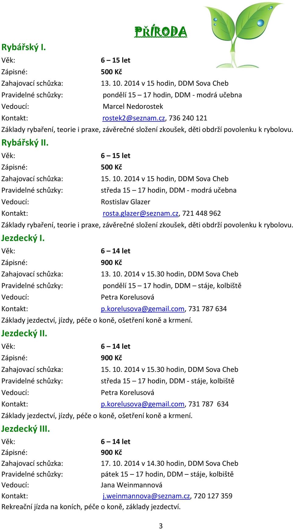 2014 v 15 hodin, DDM Sova Cheb středa 15 17 hodin, DDM - modrá učebna Rostislav Glazer rosta.glazer@seznam.