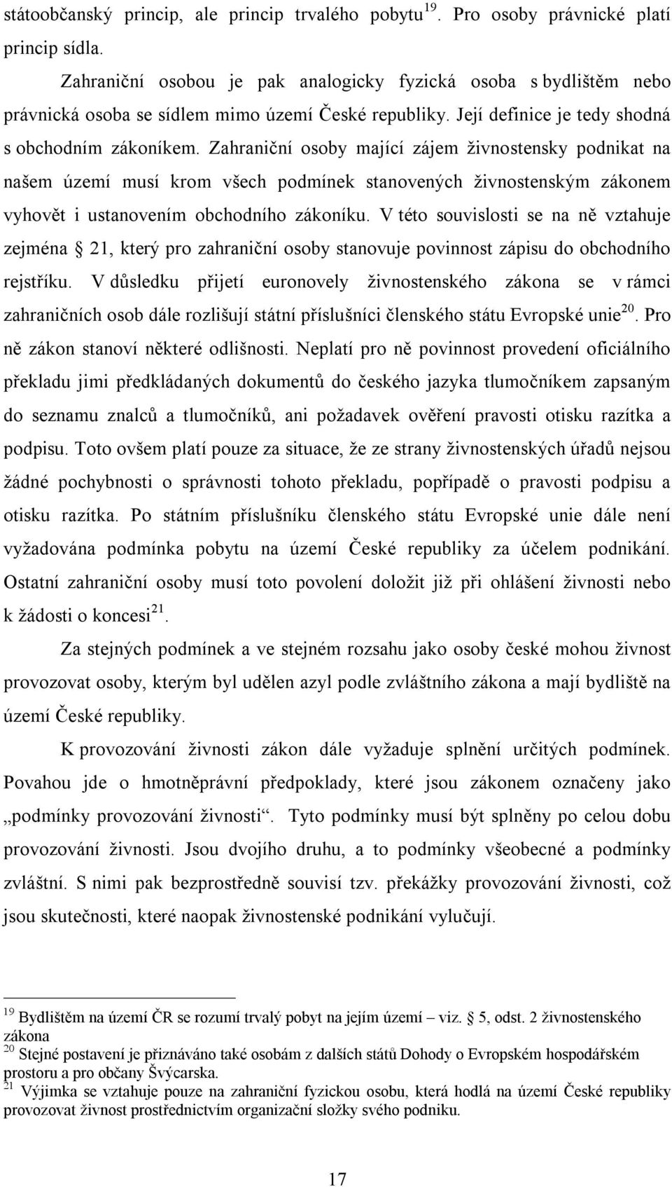 Zahraniční osoby mající zájem živnostensky podnikat na našem území musí krom všech podmínek stanovených živnostenským zákonem vyhovět i ustanovením obchodního zákoníku.