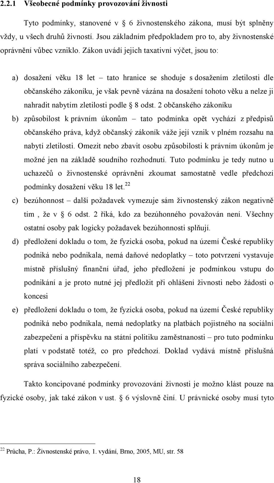 Zákon uvádí jejich taxativní výčet, jsou to: a) dosažení věku 18 let tato hranice se shoduje s dosažením zletilosti dle občanského zákoníku, je však pevně vázána na dosažení tohoto věku a nelze ji