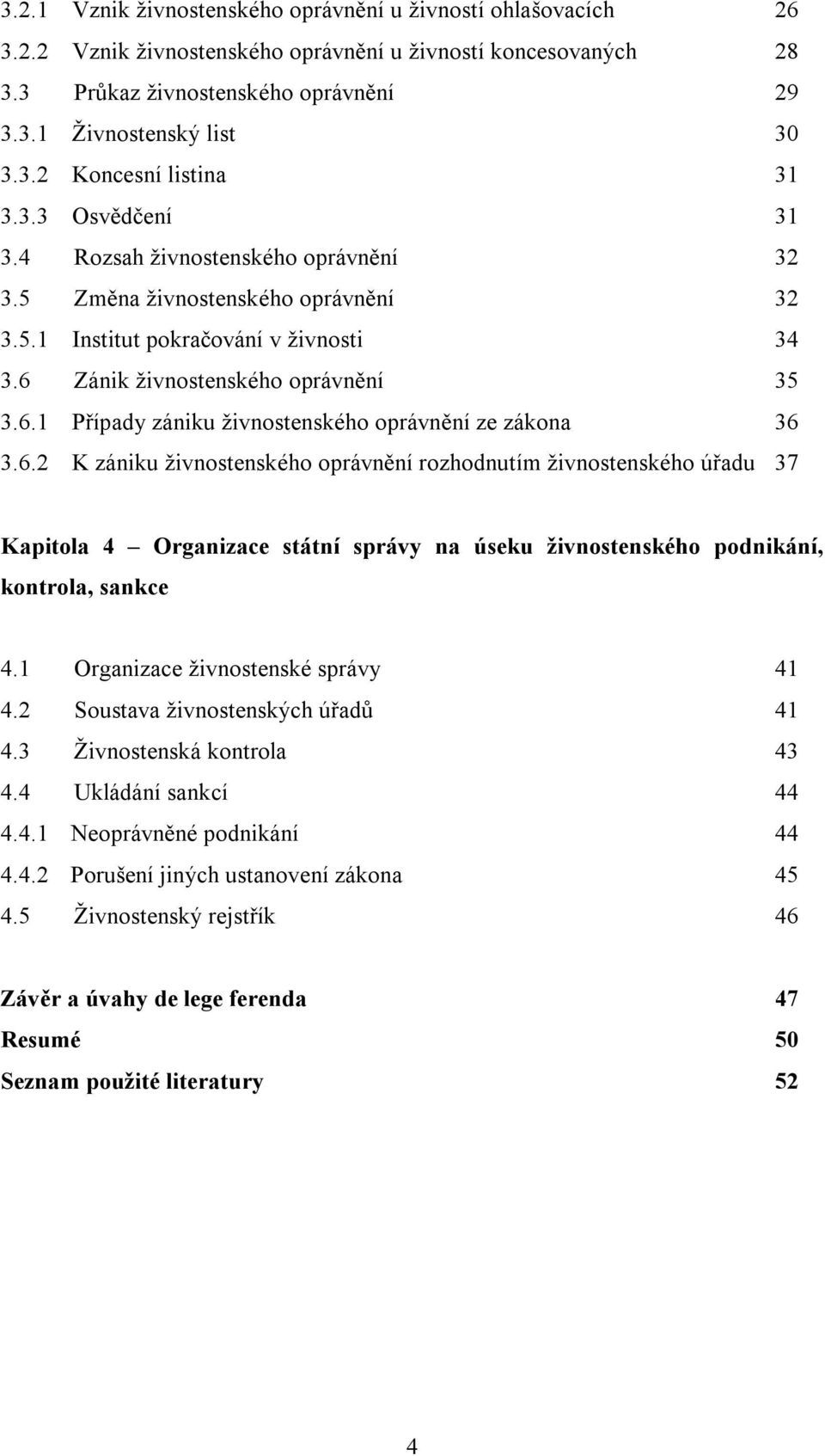 6.2 K zániku živnostenského oprávnění rozhodnutím živnostenského úřadu 37 Kapitola 4 Organizace státní správy na úseku živnostenského podnikání, kontrola, sankce 4.