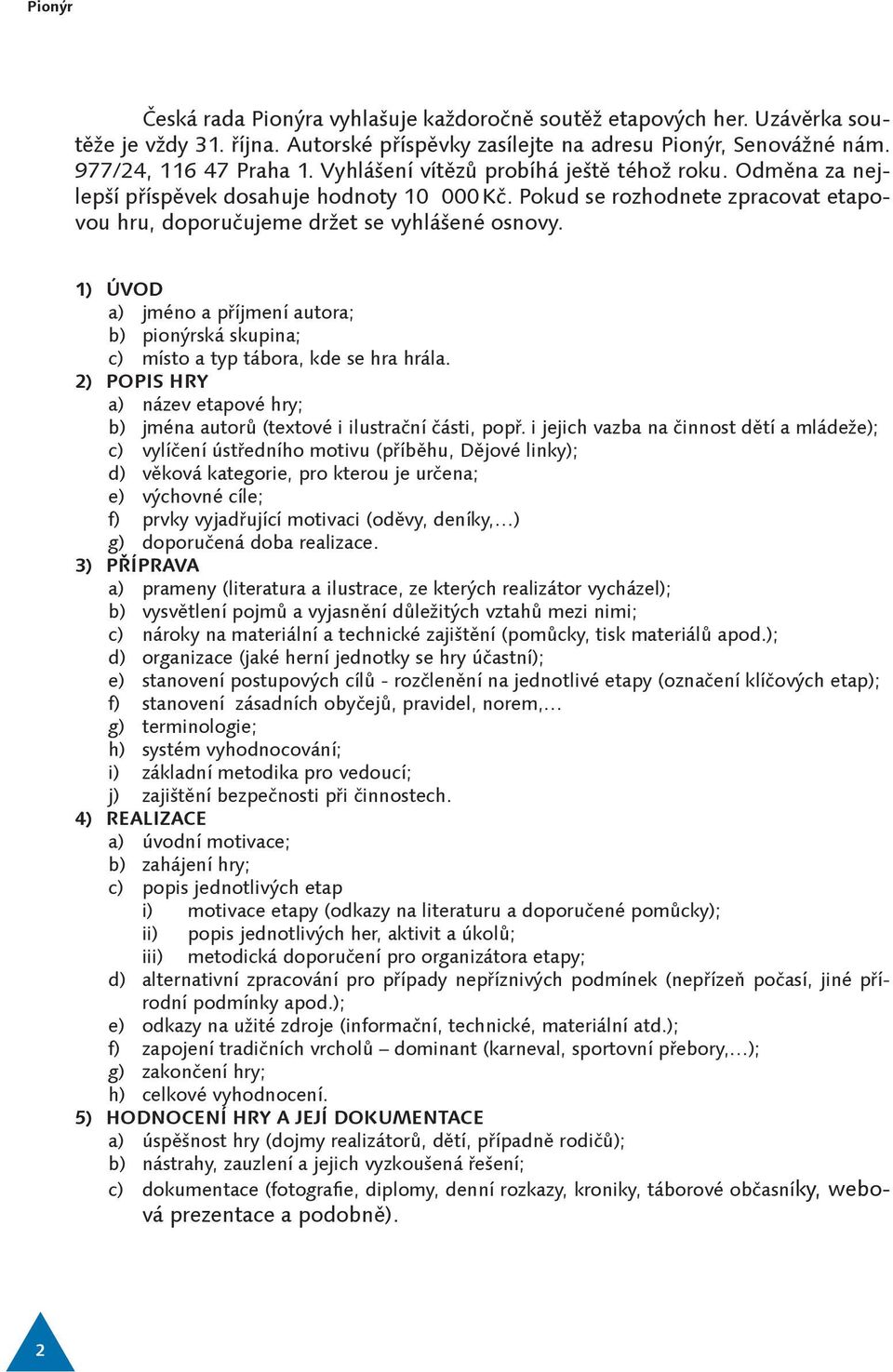 1) 2) 3) 4) 5) ÚVOD a) jméno a příjmení autora; b) pionýrská skupina; c) místo a typ tábora, kde se hra hrála. POPIS HRY a) název etapové hry; b) jména autorů (textové i ilustrační části, popř.