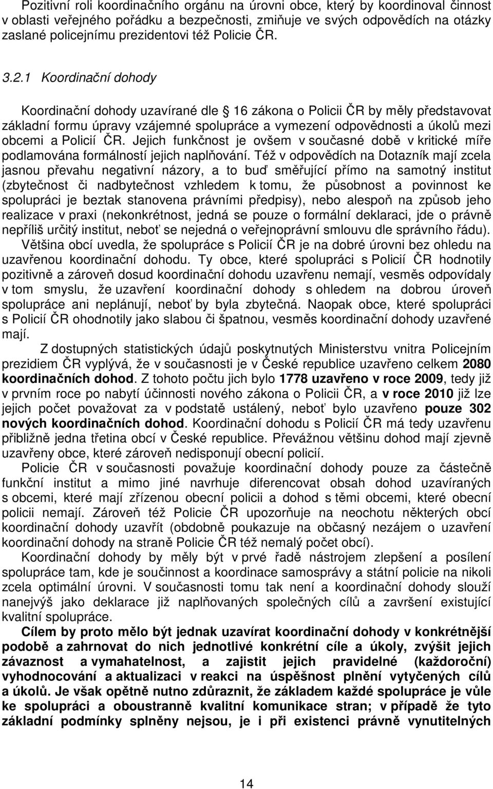 1 Koordinační dohody Koordinační dohody uzavírané dle 16 zákona o Policii ČR by měly představovat základní formu úpravy vzájemné spolupráce a vymezení odpovědnosti a úkolů mezi obcemi a Policií ČR.