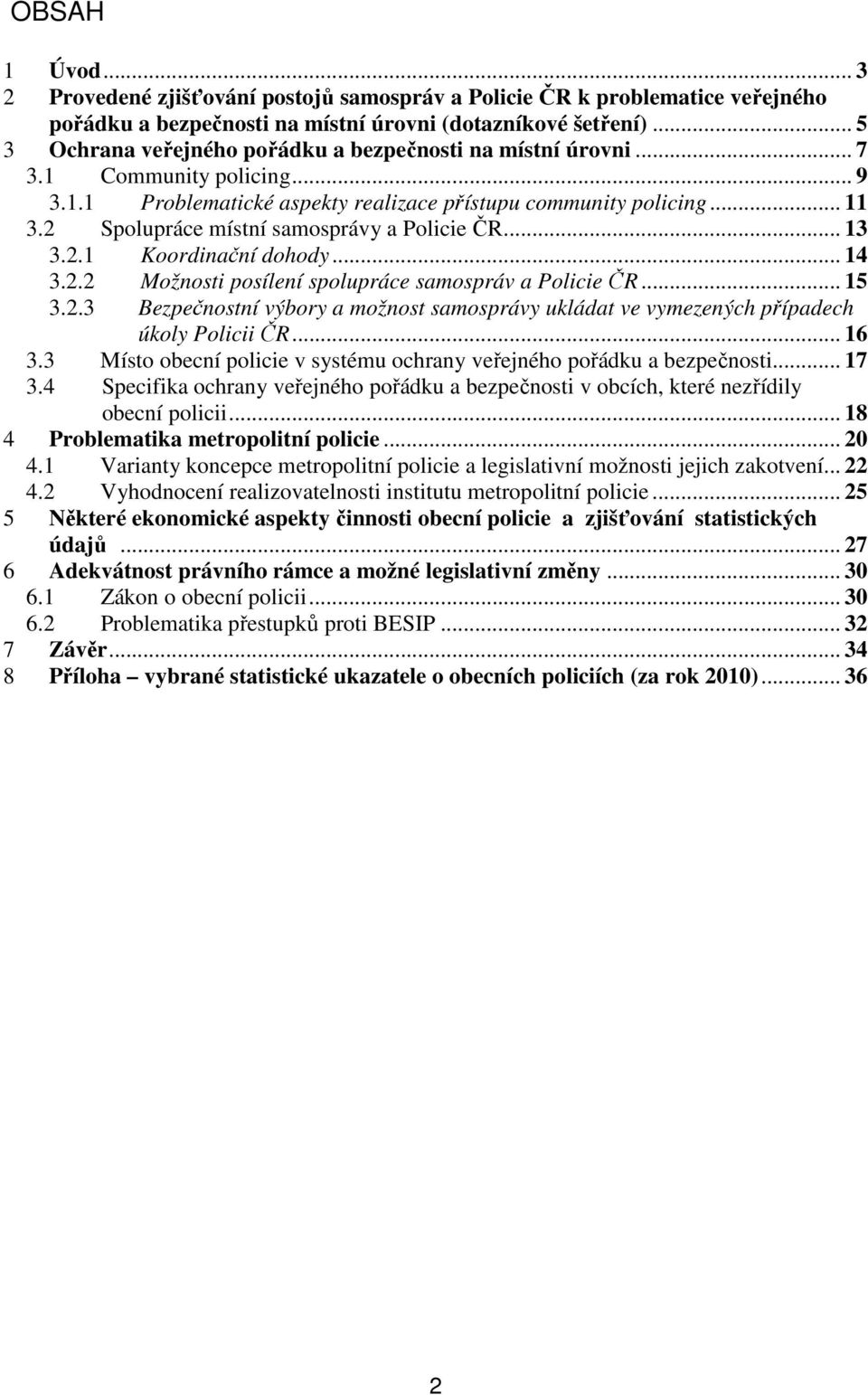 2 Spolupráce místní samosprávy a Policie ČR... 13 3.2.1 Koordinační dohody... 14 3.2.2 Možnosti posílení spolupráce samospráv a Policie ČR... 15 3.2.3 Bezpečnostní výbory a možnost samosprávy ukládat ve vymezených případech úkoly Policii ČR.