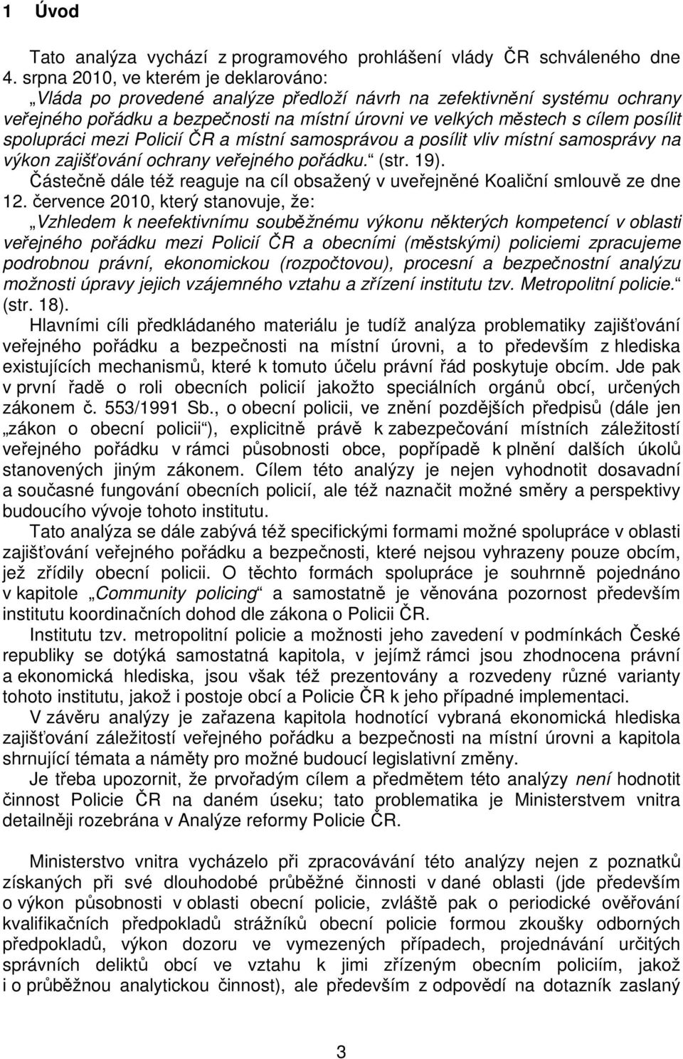 spolupráci mezi Policií ČR a místní samosprávou a posílit vliv místní samosprávy na výkon zajišťování ochrany veřejného pořádku. (str. 19).