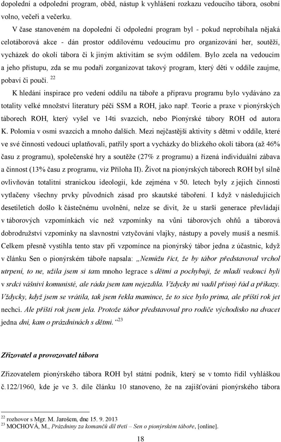 jiným aktivitám se svým oddílem. Bylo zcela na vedoucím a jeho přístupu, zda se mu podaří zorganizovat takový program, který děti v oddíle zaujme, pobaví či poučí.