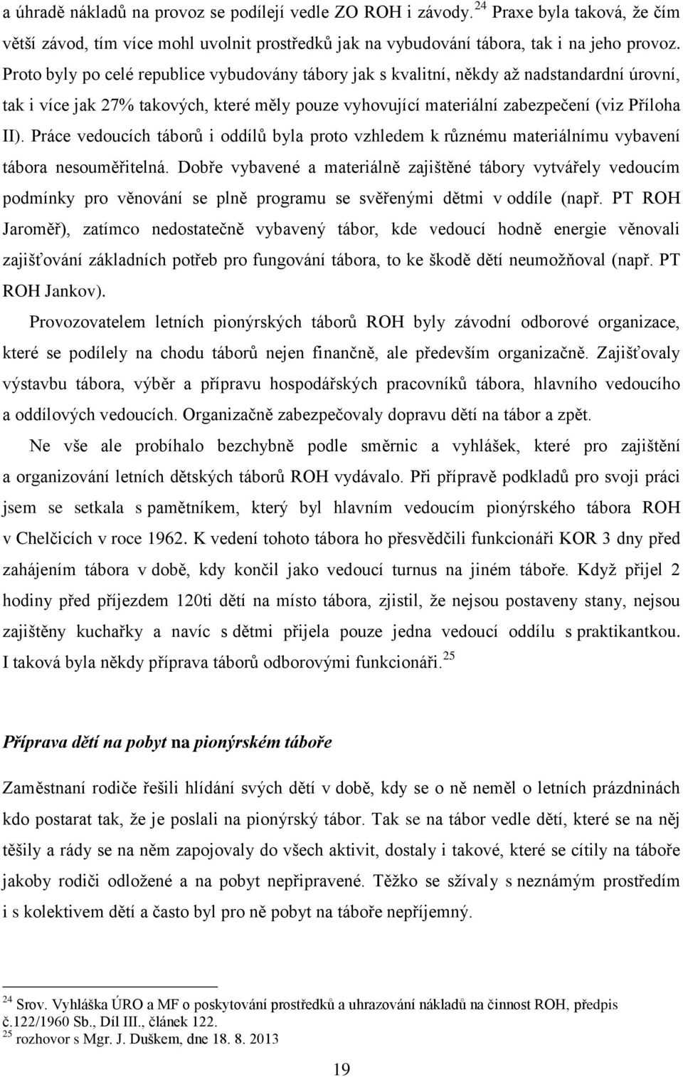 Práce vedoucích táborů i oddílů byla proto vzhledem k různému materiálnímu vybavení tábora nesouměřitelná.