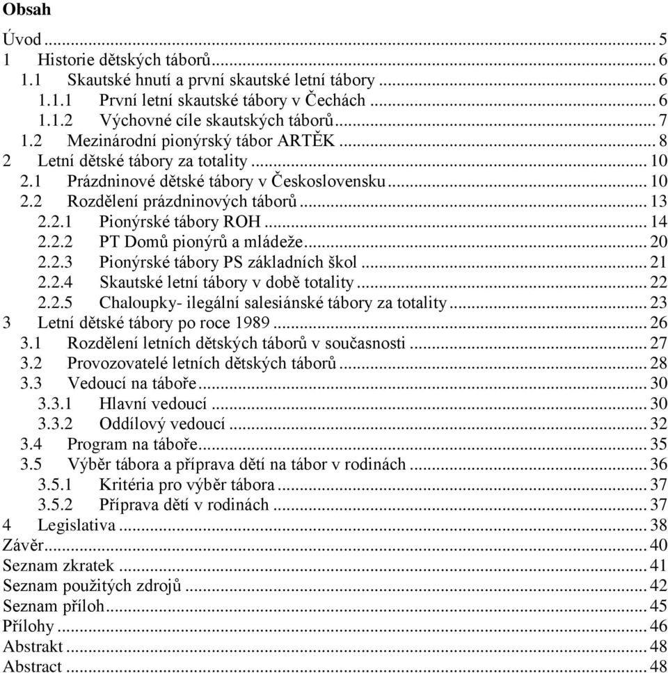 .. 14 2.2.2 PT Domů pionýrů a mládeže... 20 2.2.3 Pionýrské tábory PS základních škol... 21 2.2.4 Skautské letní tábory v době totality... 22 2.2.5 Chaloupky- ilegální salesiánské tábory za totality.