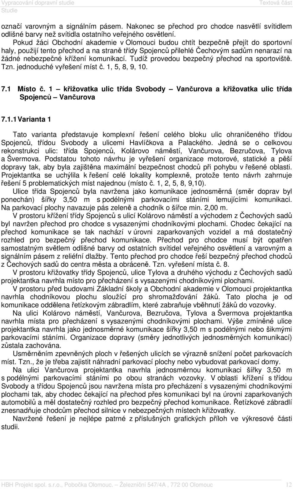 komunikací. Tudíž provedou bezpečný přechod na sportoviště. Tzn. jednoduché vyřešení míst č. 1, 5, 8, 9, 10. 7.1 Místo č.