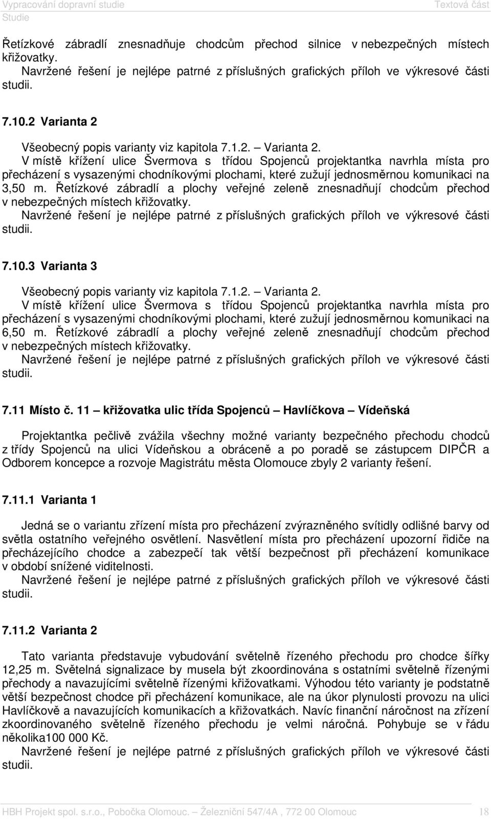 Řetízkové zábradlí a plochy veřejné zeleně znesnadňují chodcům přechod v nebezpečných místech křižovatky. Navržené řešení je nejlépe patrné z příslušných grafických příloh ve výkresové části studii.