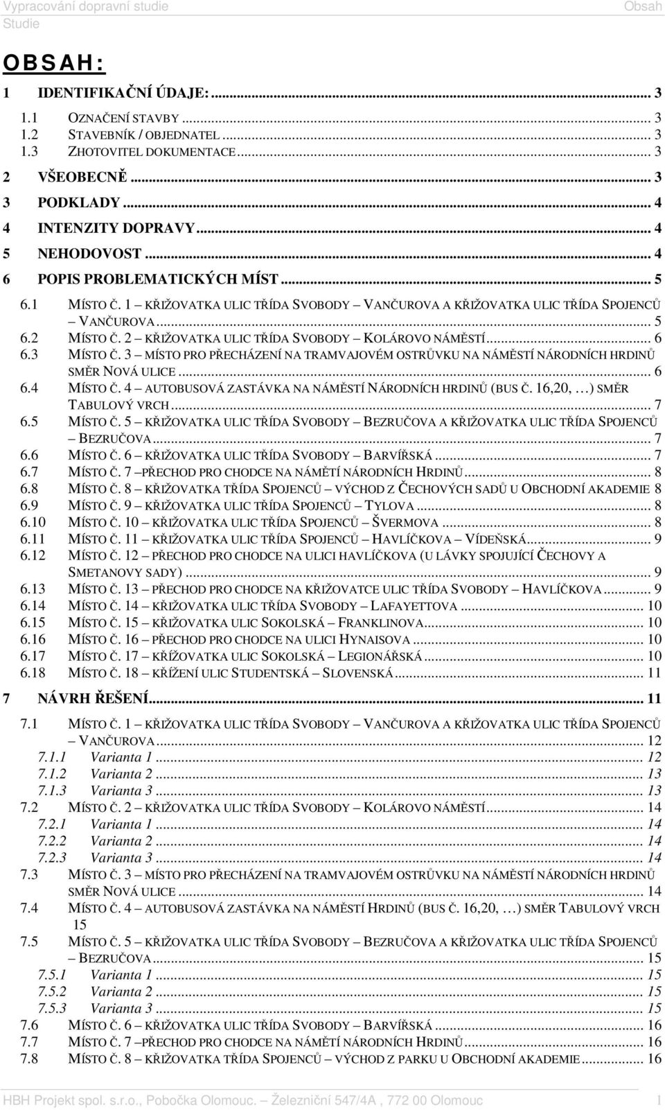 2 KŘIŽOVATKA ULIC TŘÍDA SVOBODY KOLÁROVO NÁMĚSTÍ... 6 6.3 MÍSTO Č. 3 MÍSTO PRO PŘECHÁZENÍ NA TRAMVAJOVÉM OSTRŮVKU NA NÁMĚSTÍ NÁRODNÍCH HRDINŮ SMĚR NOVÁ ULICE... 6 6.4 MÍSTO Č.