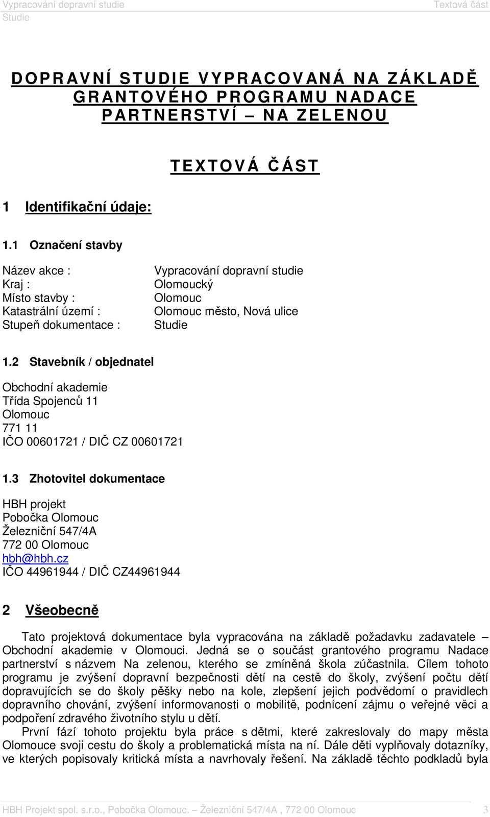 2 Stavebník / objednatel Obchodní akademie Třída Spojenců 11 Olomouc 771 11 IČO 00601721 / DIČ CZ 00601721 1.