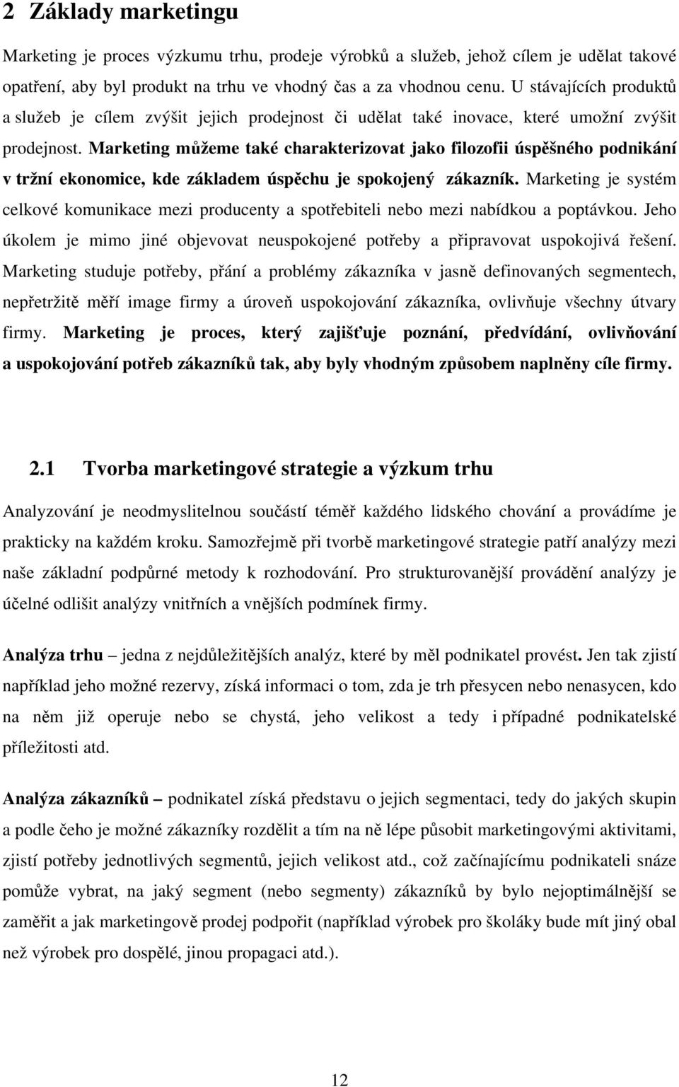 Marketing můžeme také charakterizovat jako filozofii úspěšného podnikání v tržní ekonomice, kde základem úspěchu je spokojený zákazník.