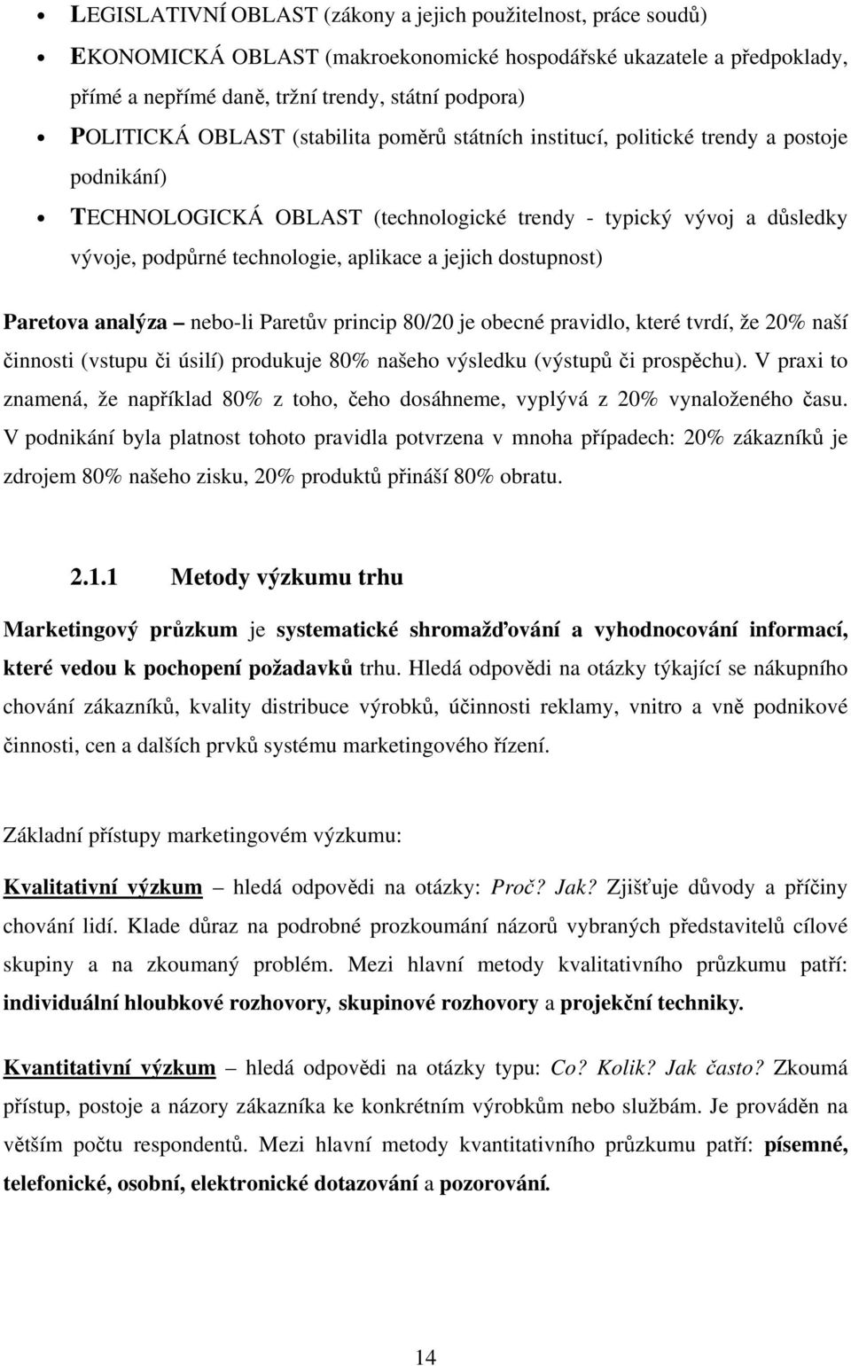 jejich dostupnost) Paretova analýza nebo-li Paretův princip 80/20 je obecné pravidlo, které tvrdí, že 20% naší činnosti (vstupu či úsilí) produkuje 80% našeho výsledku (výstupů či prospěchu).