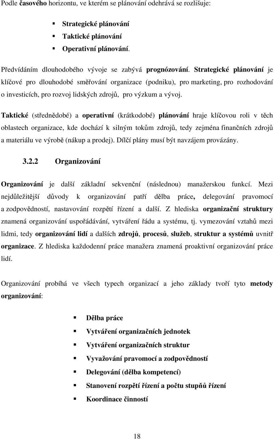 Taktické (střednědobé) a operativní (krátkodobé) plánování hraje klíčovou roli v těch oblastech organizace, kde dochází k silným tokům zdrojů, tedy zejména finančních zdrojů a materiálu ve výrobě