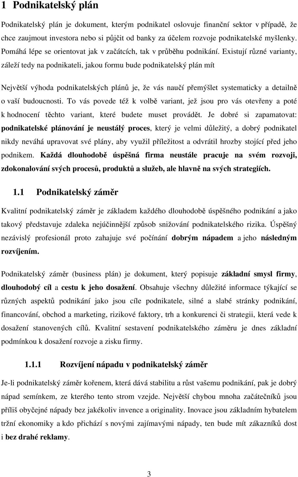 Existují různé varianty, záleží tedy na podnikateli, jakou formu bude podnikatelský plán mít Největší výhoda podnikatelských plánů je, že vás naučí přemýšlet systematicky a detailně o vaší