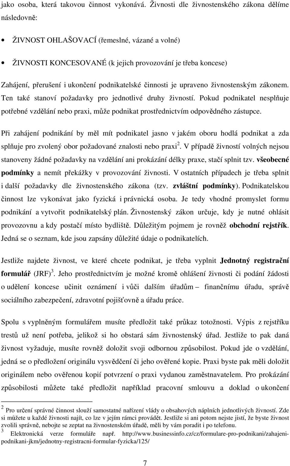 podnikatelské činnosti je upraveno živnostenským zákonem. Ten také stanoví požadavky pro jednotlivé druhy živností.